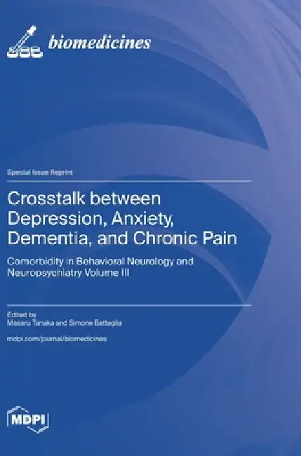 Crosstalk between Depression, Anxiety, Dementia, and Chronic Pain: Comorbidity in Behavioral Neurology and Neuropsychiatry Volume III by Masaru Tanaka, Simone Battaglia
