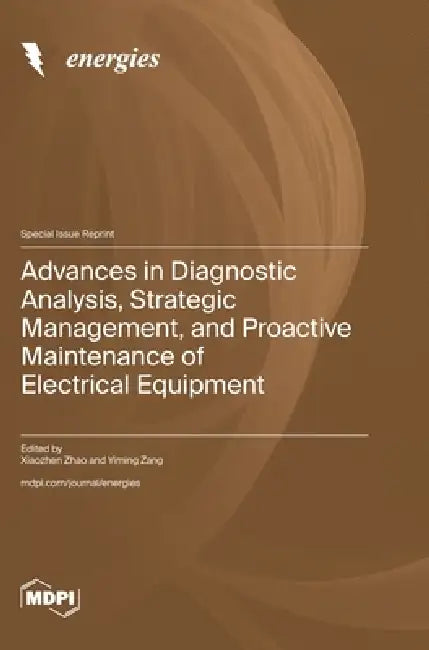 Advances in Diagnostic Analysis, Strategic Management, and Proactive Maintenance of Electrical Equipment by Xiaozhen Zhao, Yiming Zang