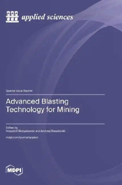 Advanced Blasting Technology for Mining by Krzysztof Skrzypkowski, Andrzej Biessikirski