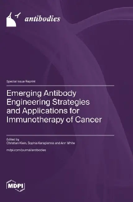 Emerging Antibody Engineering Strategies and Applications for Immunotherapy of Cancer by Christian Klein, Sophia Karagiannis, Ann White