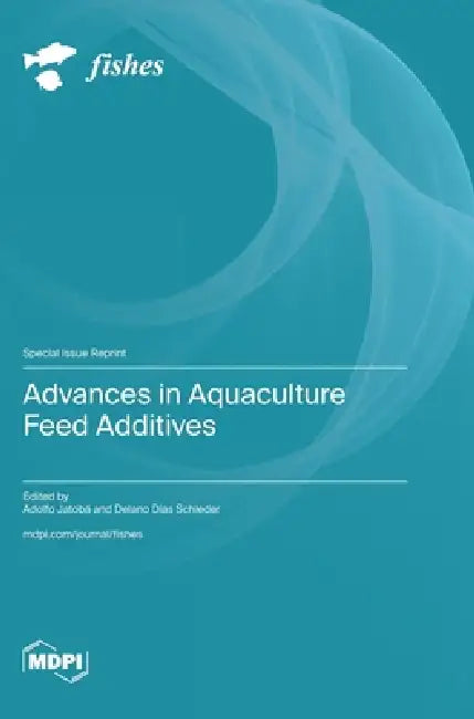 Advances in Aquaculture Feed Additives by Adolfo Jatobá, Delano Dias Schleder