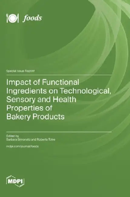 Impact of Functional Ingredients on Technological, Sensory and Health Properties of Bakery Products by Barbara Simonato, Roberta Tolve