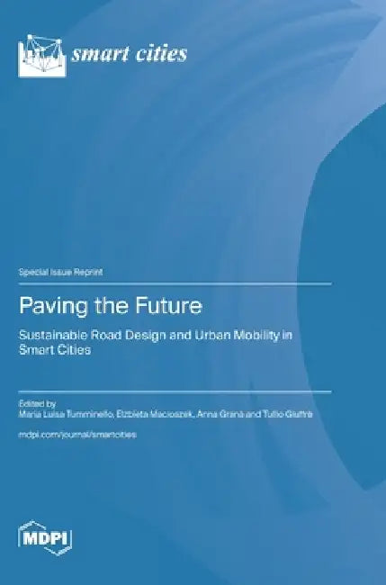 Paving the Future: Sustainable Road Design and Urban Mobility in Smart Cities by Maria Luisa Tumminello, Elżbieta Macioszek, Anna Granà