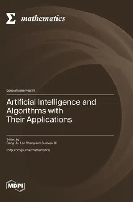 Artificial Intelligence and Algorithms with Their Applications by Gang Hu, Lan Cheng, Guanqiu Qi