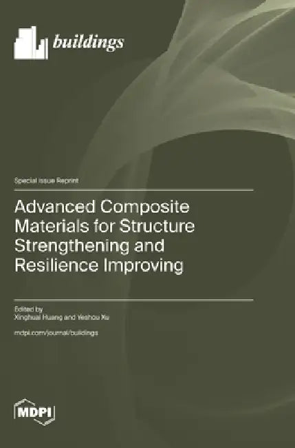 Advanced Composite Materials for Structure Strengthening and Resilience Improving by Xinghuai Huang, Yeshou Xu