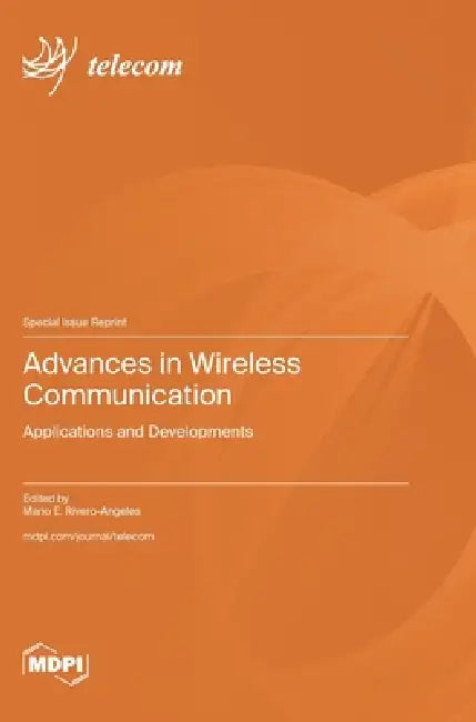 Advances in Wireless Communication: Applications and Developments by Mario E. Rivero-Angeles