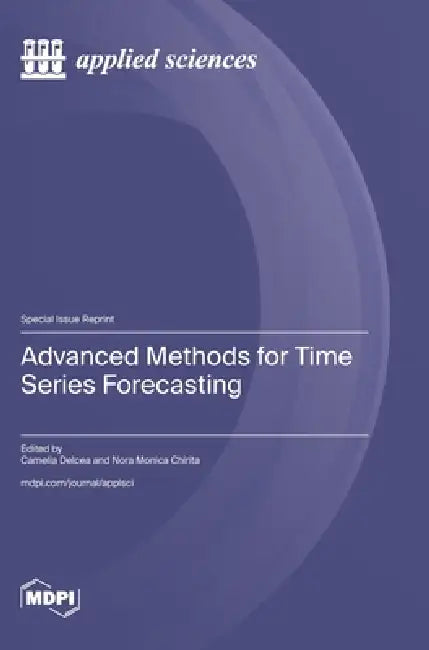 Advanced Methods for Time Series Forecasting by Camelia Delcea, Nora Monica Chirita