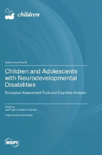 Children and Adolescents with Neurodevelopmental Disabilities: Ecological Assessment Tools and Cognitive Analysis by Yael Fogel, Naomi Josman