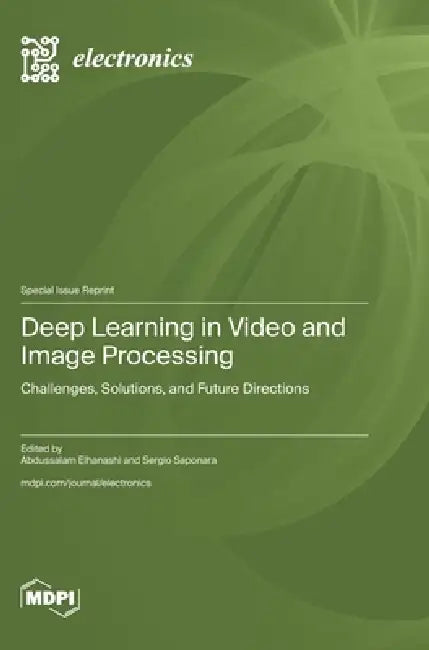 Deep Learning in Video and Image Processing: Challenges, Solutions, and Future Directions by Abdussalam Elhanashi, Sergio Saponara