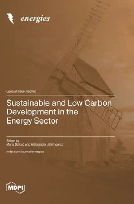 Sustainable and Low Carbon Development in the Energy Sector by Maria Dzikuc, Aleksander Jakimowicz