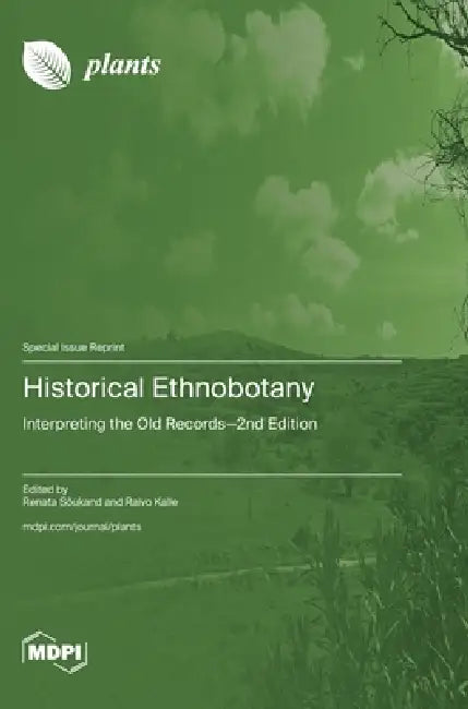 Historical Ethnobotany: Interpreting the Old Records-2nd Edition by Renata Sõukand, Raivo Kalle