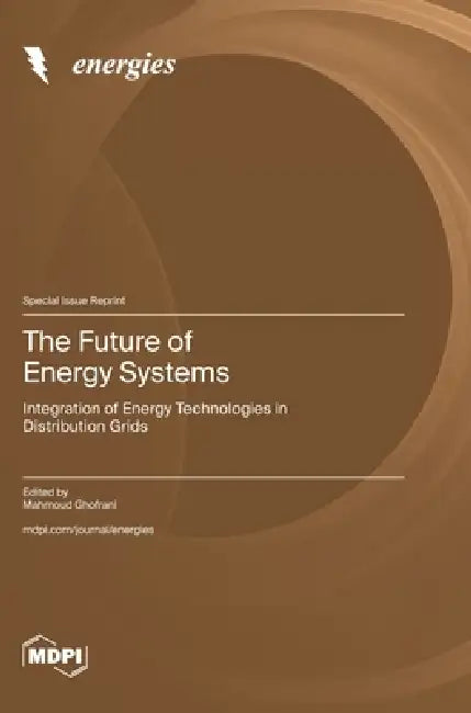 The Future of Energy Systems: Integration of Energy Technologies in Distribution Grids by Mahmoud Ghofrani