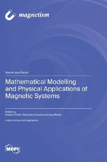 Mathematical Modelling and Physical Applications of Magnetic Systems by Roberto Zivieri, Giancarlo Consolo, Israa Medlej