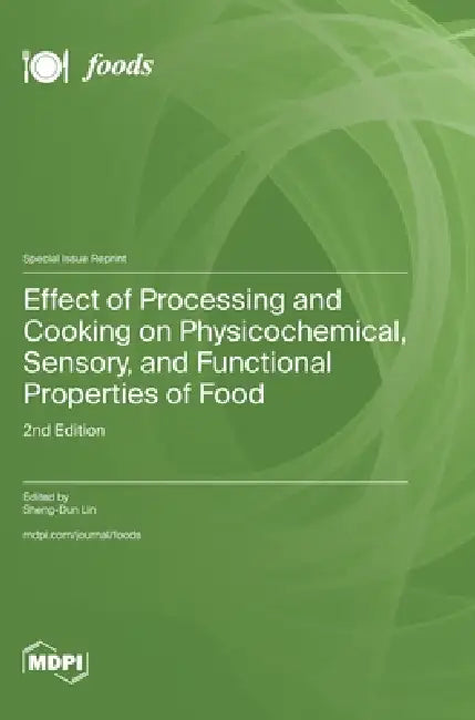 Effect of Processing and Cooking on Physicochemical, Sensory, and Functional Properties of Food: 2nd Edition by Sheng-Dun Lin