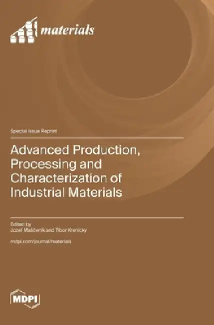 Advanced Production, Processing and Characterization of Industrial Materials by Jozef Masčenik, Tibor Krenicky