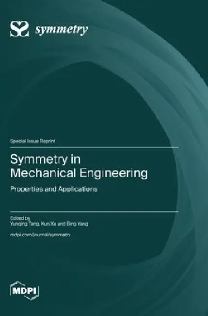 Symmetry in Mechanical Engineering: Properties and Applications by Yunqing Tang, Kun Xu, Bing Yang