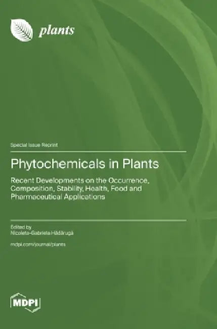 Phytochemicals in Plants: Recent Developments on the Occurrence, Composition, Stability, Health, Food and Pharmaceutical Applications by Nicoleta-Gabrie Hădărugă