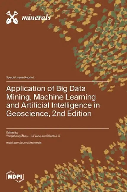 Application of Big Data Mining, Machine Learning and Artificial Intelligence in Geoscience, 2nd Edition by Yongzhang Zhou, Hui Yang, Xiaohui Ji