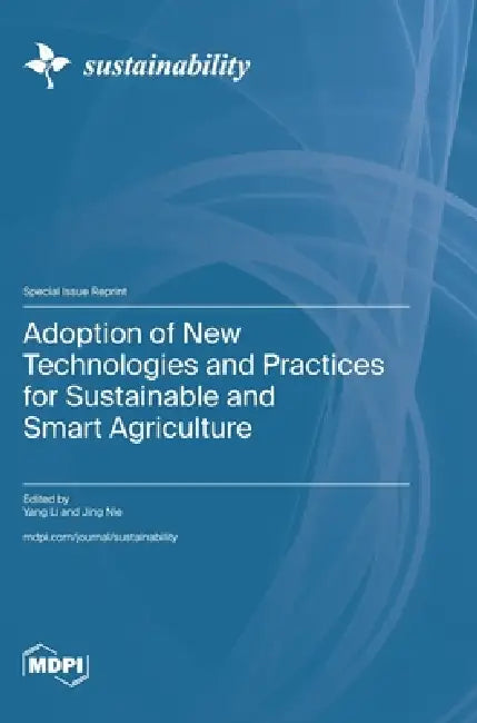 Adoption of New Technologies and Practices for Sustainable and Smart Agriculture by Yang Li, Jing Nie