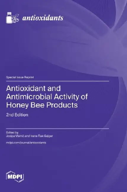 Antioxidant and Antimicrobial Activity of Honey Bee Products: 2nd Edition by Josipa Vlainic, Ivana Tlak Gajger