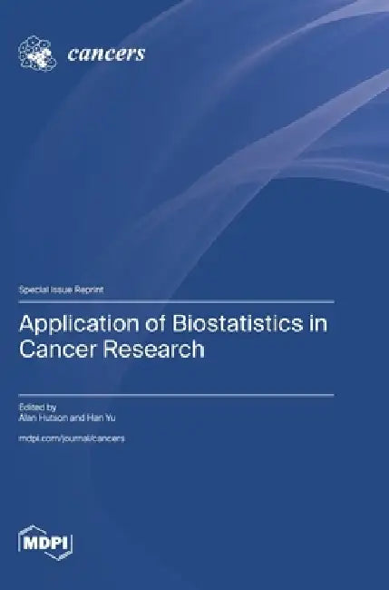 Application of Biostatistics in Cancer Research by Alan Hutson, Han Yu