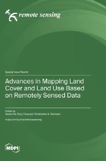 Advances in Mapping Land Cover and Land Use Based on Remotely Sensed Data by Yaqian He, Fang Fang, Christopher A. Ramezan