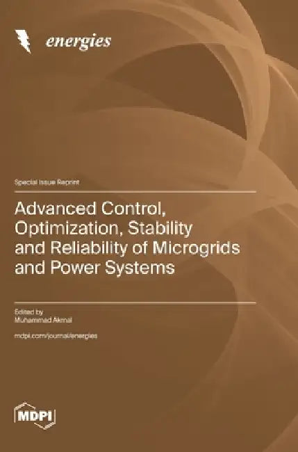 Advanced Control, Optimization, Stability and Reliability of Microgrids and Power Systems by Muhammad Akmal