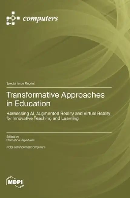 Transformative Approaches in Education: Harnessing AI, Augmented Reality, and Virtual Reality for Innovative Teaching and Learning by Stamatios Papadakis