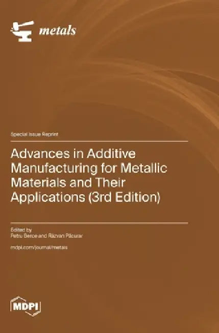 Advances in Additive Manufacturing for Metallic Materials and Their Applications (3rd Edition) by Petru Berce, Rǎzvan Pǎcurar