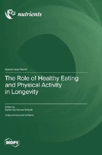 The Role of Healthy Eating and Physical Activity in Longevity by Bartlomiej Konrad Soltysik