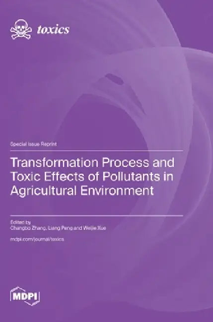 Transformation Process and Toxic Effects of Pollutants in Agricultural Environment by Changbo Zhang, Liang Xue, Weijie Xue