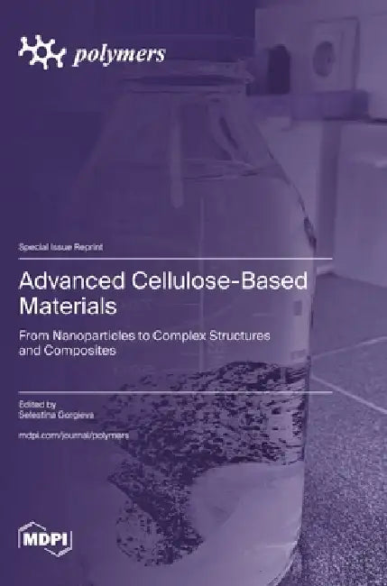 Advanced Cellulose-Based Materials: From Nanoparticles to Complex Structures and Composites by Selestina Gorgieva