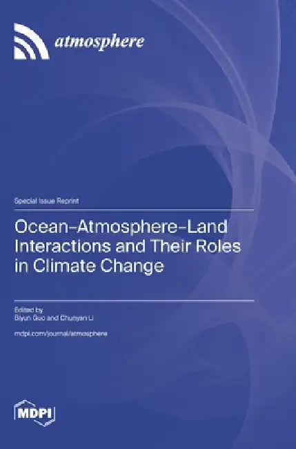 Ocean-Atmosphere-Land Interactions and Their Roles in Climate Change by Biyun Guo, Chunyan Li