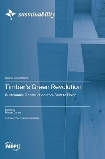 Timber's Green Revolution: Sustainable Construction from Start to Finish by Manuel Carpio