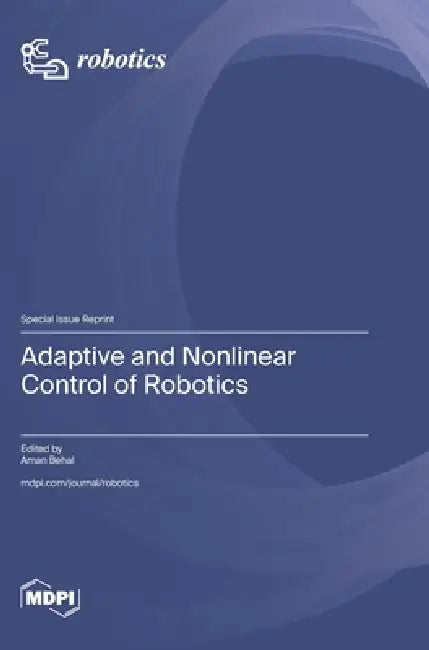 Adaptive and Nonlinear Control of Robotics by Aman Behal