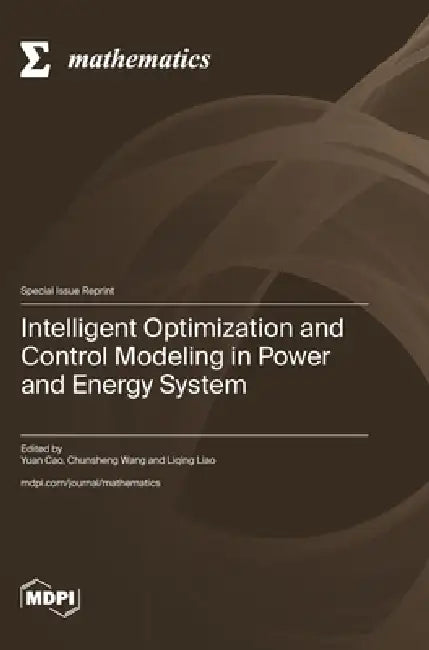 Intelligent Optimization and Control Modeling in Power and Energy System by Yuan Cao, Chunsheng Wang, Liqing Liao