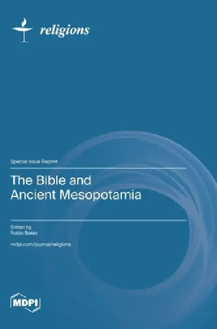 The Bible and Ancient Mesopotamia by Robin Baker