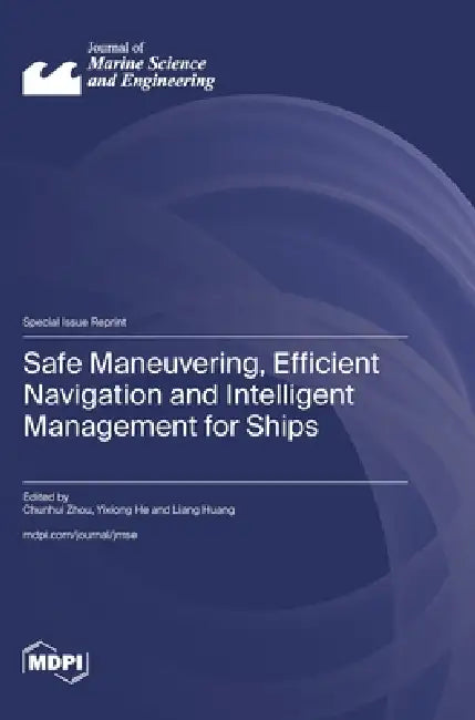 Safe Maneuvering, Efficient Navigation and Intelligent Management for Ships by Chunhui Zhou, Yixiong He, Liang Huang
