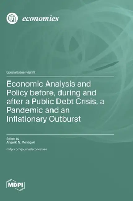 Economic Analysis and Policy before, during and after a Public Debt Crisis, a Pandemic and an Inflationary Outburst by Angeliki N. Menegaki
