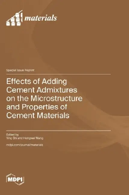 Effects of Adding Cement Admixtures on the Microstructure and Properties of Cement Materials by Ying Shi, Hongwei Wang