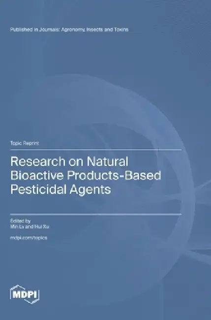 Research on Natural Bioactive Products-Based Pesticidal Agents by Min LV, Hui Xu