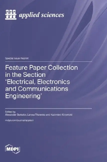 Feature Paper Collection in the Section 'Electrical, Electronics and Communications Engineering' by Alexander Barkalov, Larysa Titarenko, Kazimierz Krzywicki