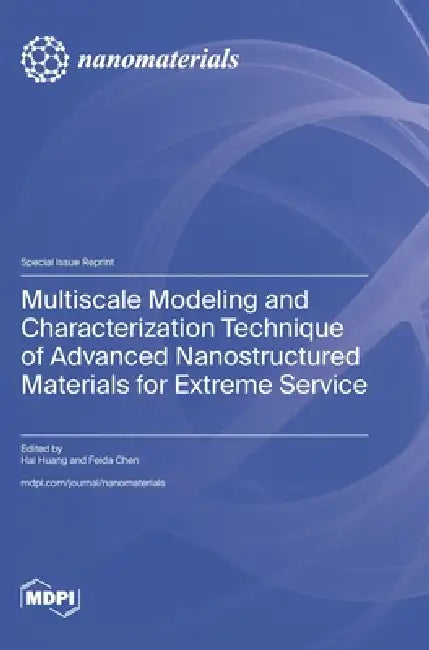 Multiscale Modeling and Characterization Technique of Advanced Nanostructured Materials for Extreme Service by Hai Huang, Feida Chen