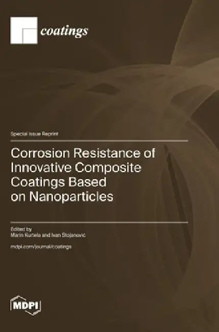 Corrosion Resistance of Innovative Composite Coatings Based on Nanoparticles by Marin Kurtela, Ivan Stojanovic
