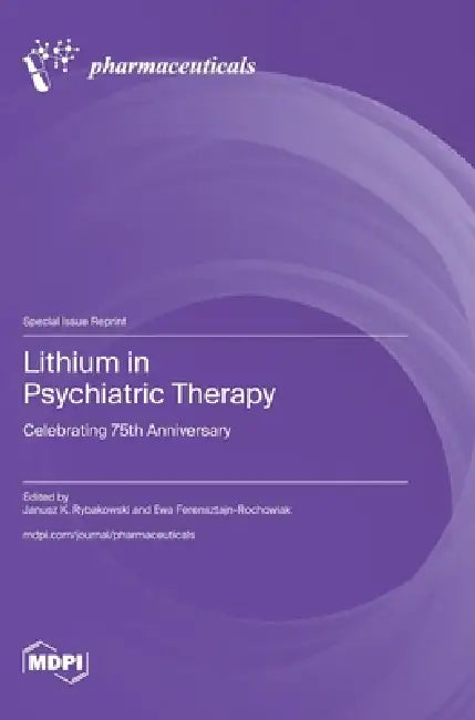 Lithium in Psychiatric Therapy: Celebrating 75th Anniversary by Janusz K. Rybakowski, Ewa Ferensztajn-Rochowiak