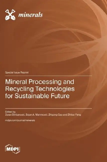 Mineral Processing and Recycling Technologies for Sustainable Future by Zoran Stirbanovic, Bojan A. Marinkovic, Zhiyong Gao