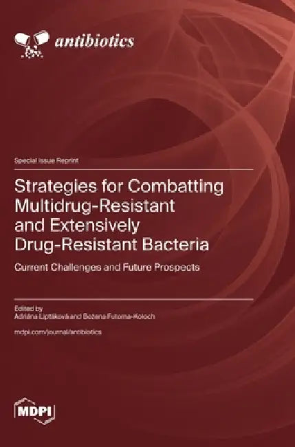 Strategies for Combatting Multidrug-Resistant and Extensively Drug-Resistant Bacteria: Current Challenges and Future Prospects by Adriána Liptáková, Bożena Futoma-Koloch