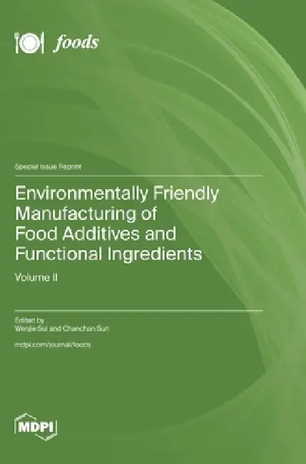 Environmentally Friendly Manufacturing of Food Additives and Functional Ingredients: Volume II by Wenjie Sui, Chanchan Sun
