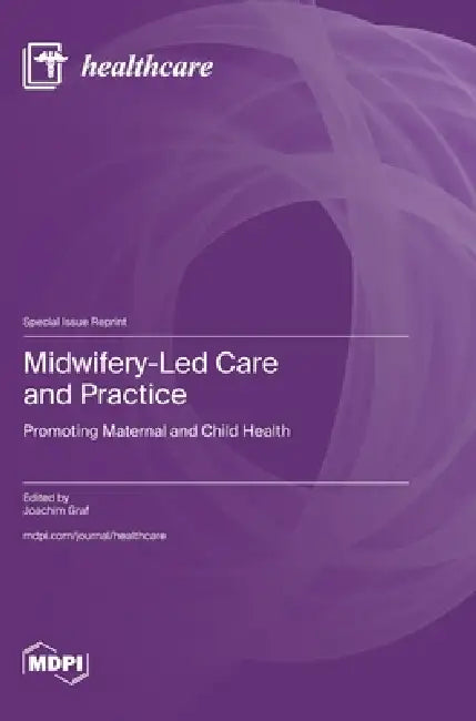 Midwifery-Led Care and Practice: Promoting Maternal and Child Health by Joachim Graf