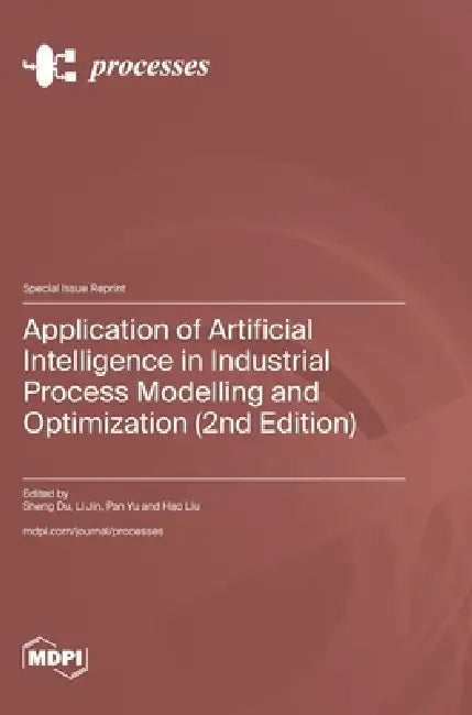 Application of Artificial Intelligence in Industrial Process Modelling and Optimization (2nd Edition) by Sheng Du, Li Jin, Pan Yu